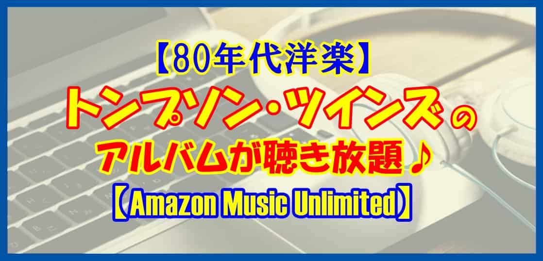 【80年代洋楽】トンプソン・ツインズのアルバムを聴こう♪【Amazon Music Unlimited】