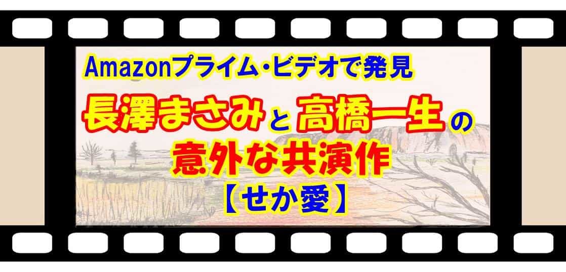 Amazonプライム・ビデオで発見 長澤まさみと高橋一生の意外な共演作【せか愛】
